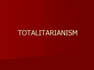 TOTALITARIANISM Totalitarianism Defined n Government controls every aspect