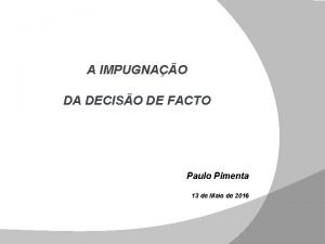 A IMPUGNAO DA DECISO DE FACTO Paulo Pimenta