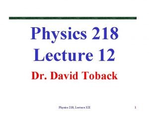 Physics 218 Lecture 12 Dr David Toback Physics