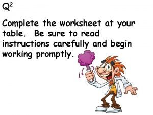 Q 2 Complete the worksheet at your table