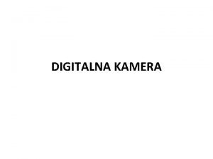 DIGITALNA KAMERA DIGITALNA KAMERA Digitalne kamere u irem