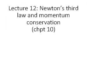 Lecture 12 Newtons third law and momentum conservation