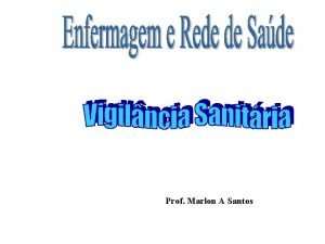 Prof Marlon A Santos A Vigilncia Sanitria uma