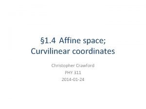 1 4 Affine space Curvilinear coordinates Christopher Crawford