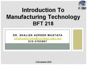 Introduction To Manufacturing Technology BFT 218 DR SHALIZA