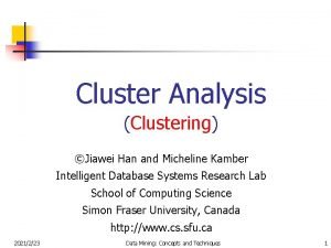 Cluster Analysis Clustering Jiawei Han and Micheline Kamber