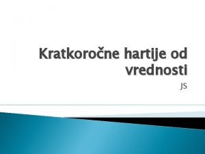 Kratkorone hartije od vrednosti JS Sadraj Pojam Vrste