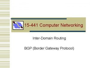 15 441 Computer Networking InterDomain Routing BGP Border