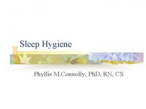 Sleep Hygiene Phyllis M Connolly Ph D RN