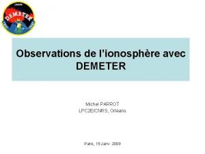 Observations de lionosphre avec DEMETER Michel PARROT LPC