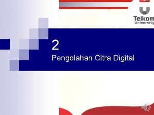 2 Pengolahan Citra Digital CAPAIAN PEMBELAJARAN n Memahami