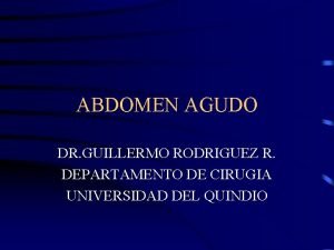 ABDOMEN AGUDO DR GUILLERMO RODRIGUEZ R DEPARTAMENTO DE