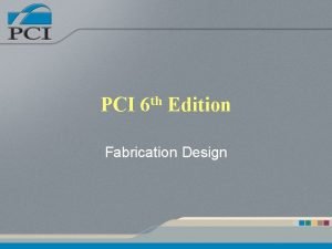 PCI th 6 Edition Fabrication Design Presentation Outline