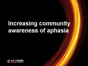 Increasing community awareness of aphasia Imagine waking up