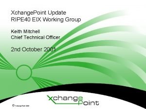 Xchange Point Update RIPE 40 EIX Working Group