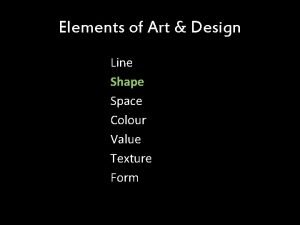 Color, form, line, shape, space, texture, and value.