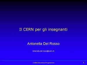 Il CERN per gli insegnanti Antonella Del Rosso