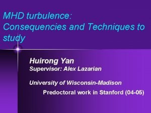 MHD turbulence Consequencies and Techniques to study Huirong
