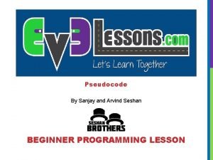 Pseudocode By Sanjay and Arvind Seshan BEGINNER PROGRAMMING