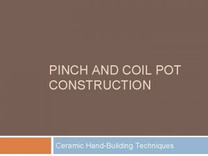 PINCH AND COIL POT CONSTRUCTION Ceramic HandBuilding Techniques
