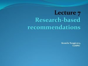 Lecture 7 Researchbased recommendations Komila Tangirova Uz SPIC