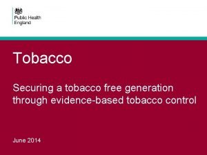 Tobacco Securing a tobacco free generation through evidencebased