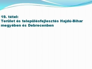 19 ttel Terlet s teleplsfejleszts HajdBihar megyben s