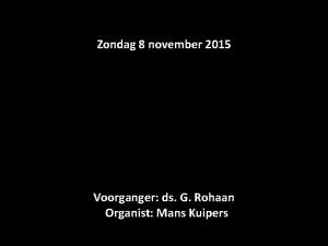 Zondag 8 november 2015 Voorganger ds G Rohaan