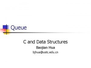 Queue C and Data Structures Baojian Hua bjhuaustc