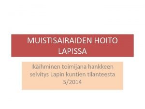 MUISTISAIRAIDEN HOITO LAPISSA Ikihminen toimijana hankkeen selvitys Lapin