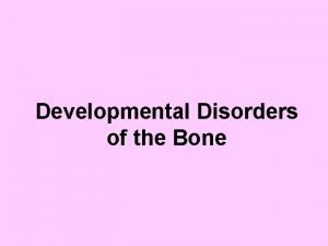 Developmental Disorders of the Bone Osteogenesis Imperfecta Brittle