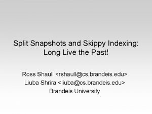Split Snapshots and Skippy Indexing Long Live the