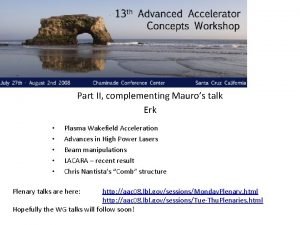 Part II complementing Mauros talk Erk Plasma Wakefield