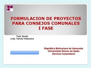 FORMULACION DE PROYECTOS PARA CONSEJOS COMUNALES I FASE