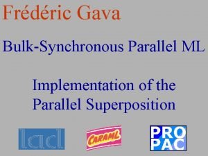 Frdric Gava BulkSynchronous Parallel ML Implementation of the