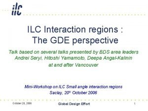 ILC Interaction regions The GDE perspective Talk based