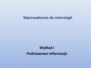 Wprowadzenie do metrologii Wykad I Podstawowe informacje Krzysztof