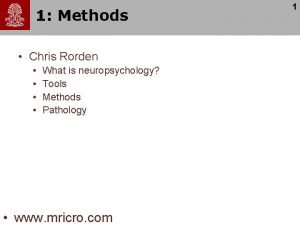 1 Methods Chris Rorden What is neuropsychology Tools