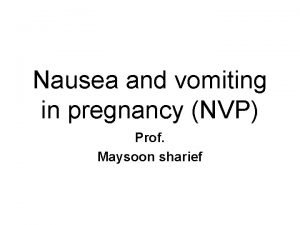 Nausea and vomiting in pregnancy NVP Prof Maysoon