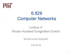 6 829 Computer Networks Lecture 4 RouterAssisted Congestion