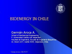 BIOENERGY IN CHILE Germn Aroca A School of