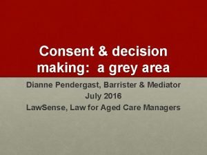 Consent decision making a grey area Dianne Pendergast