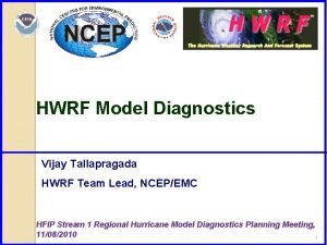 HWRF Model Diagnostics Vijay Tallapragada HWRF Team Lead