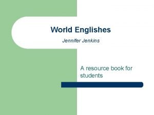 World Englishes Jennifer Jenkins A resource book for