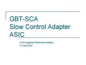 GBTSCA Slow Control Adapter ASIC LHCb Upgrade Electronics
