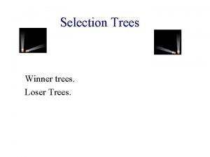 Selection Trees Winner trees Loser Trees Winner Trees