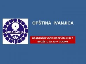 OPTINA IVANJICA GRAANSKI VODIC KROZ ODLUKU O BUDETU