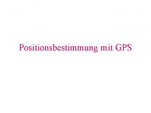 Positionsbestimmung mit GPS Grundprinzip 1 Eine Satellitennachricht in