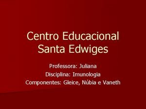 Centro Educacional Santa Edwiges Professora Juliana Disciplina Imunologia