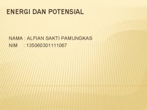 ENERGI DAN POTENSIAL NAMA ALFIAN SAKTI PAMUNGKAS NIM